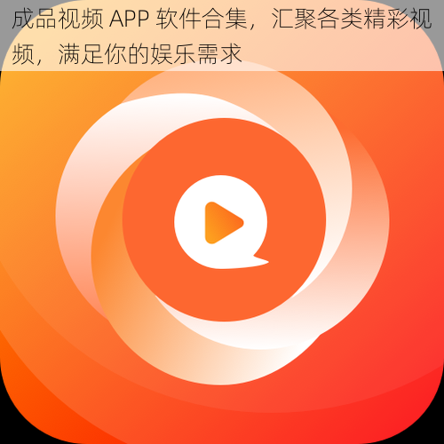 成品视频 APP 软件合集，汇聚各类精彩视频，满足你的娱乐需求