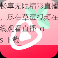 畅享无限精彩直播，尽在草莓视频在线观看直播 ios 下载