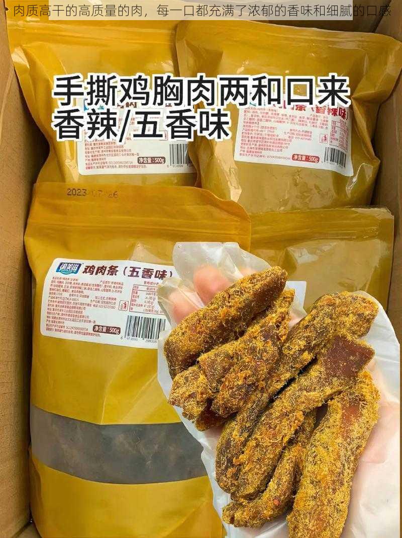 肉质高干的高质量的肉，每一口都充满了浓郁的香味和细腻的口感