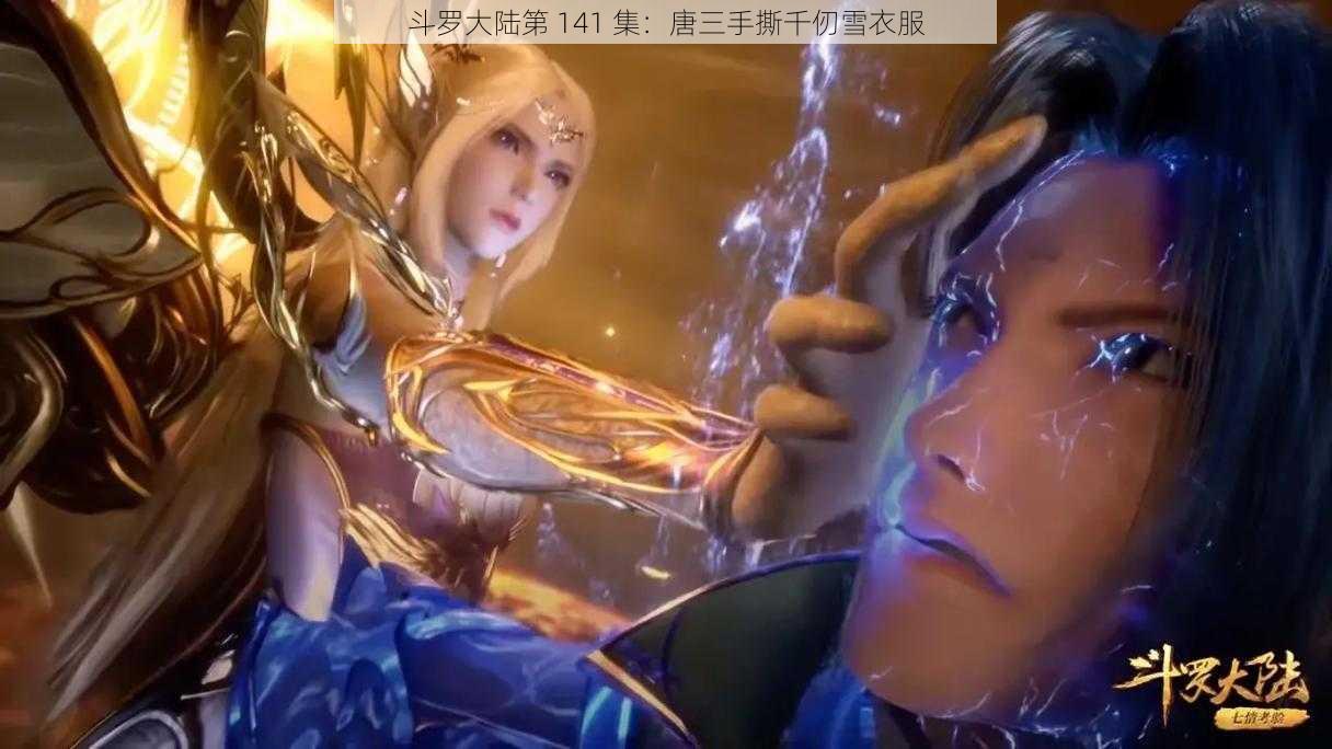 斗罗大陆第 141 集：唐三手撕千仞雪衣服