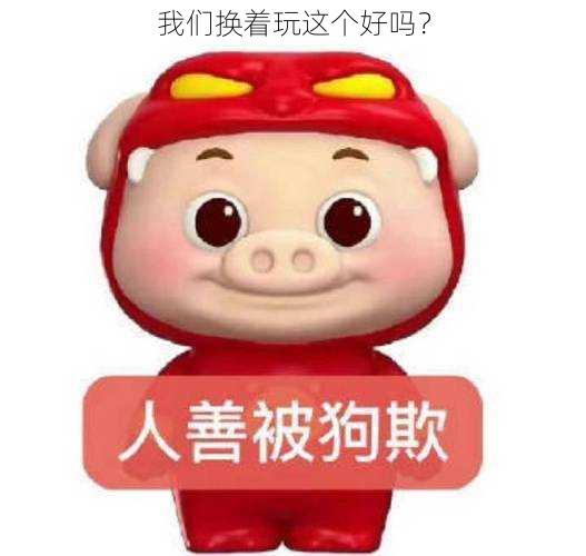 我们换着玩这个好吗？