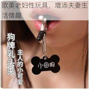 欧美老妇性玩具，增添夫妻生活情趣