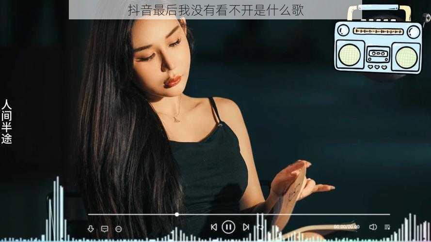 抖音最后我没有看不开是什么歌