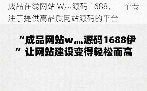 成品在线网站 W灬源码 1688，一个专注于提供高品质网站源码的平台