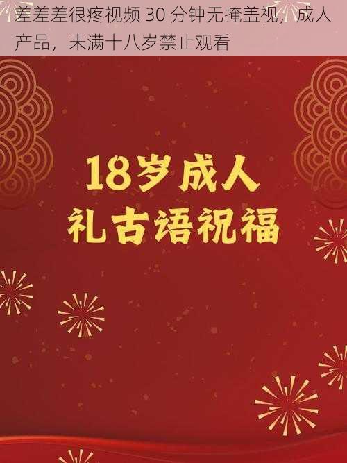 差差差很疼视频 30 分钟无掩盖视，成人产品，未满十八岁禁止观看